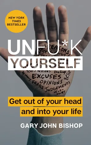 Unfu\*k Yourself: Get Out of Your Head and Into Your Life