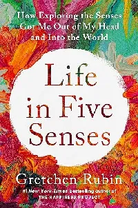 Life in Five Senses: How Exploring the Senses Got Me Out of My Head and Into the World