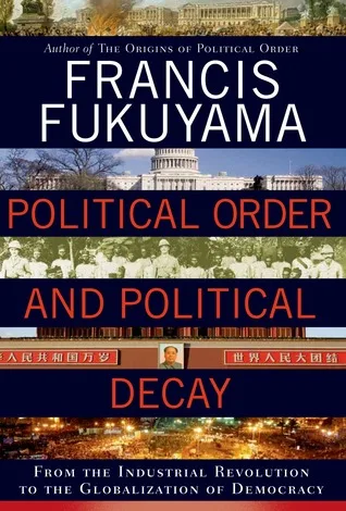 Political Order and Political Decay: From the Industrial Revolution to the Globalization of Democracy