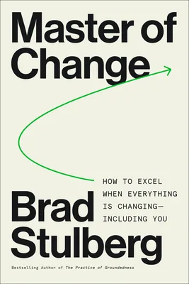 Master of Change: How to Excel When Everything Is Changing, Including You; Embracing Life’s Instability with Rugged Flexibility―a Practical Model for Resilience