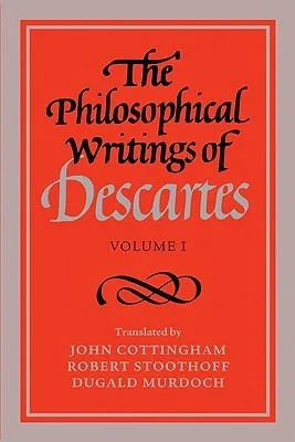 The Philosophical Writings of Descartes, Volume I