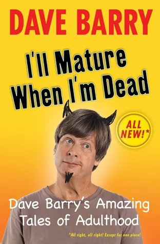 I'll Mature When I'm Dead: Dave Barry's Amazing Tales of Adulthood
