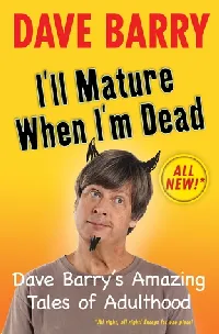I'll Mature When I'm Dead: Dave Barry's Amazing Tales of Adulthood