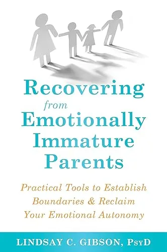 Recovering from Emotionally Immature Parents: Practical Tools to Establish Boundaries & Reclaim Your Emotional Autonomy