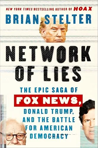 Network of Lies: The Epic Saga of Fox News, Donald Trump, and the Battle for American Democracy