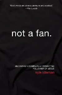 Not a Fan: Becoming a Completely Committed Follower of Jesus