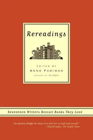 Rereadings: Seventeen Writers Revisit Books They Love