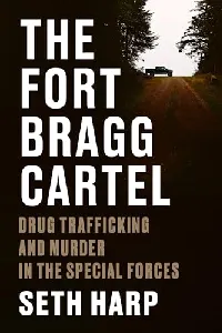The Fort Bragg Cartel: Drug Trafficking and Murder in the Special Forces