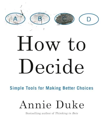 How to Decide: Simple Tools for Making Better Choices