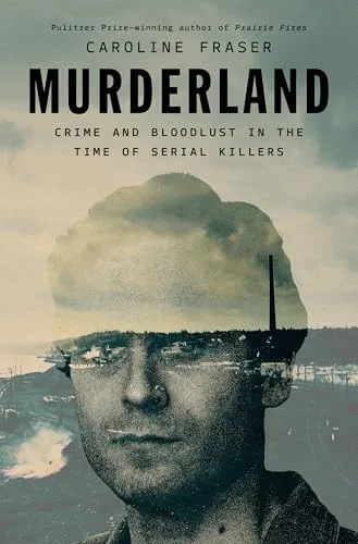 Murderland: Crime and Bloodlust in the Time of Serial Killers