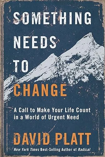 Something Needs to Change: A Call to Make Your Life Count in a World of Urgent Need