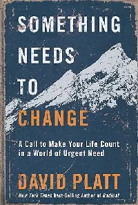 Something Needs to Change: A Call to Make Your Life Count in a World of Urgent Need