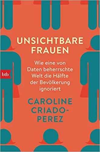 Unsichtbare Frauen: Wie eine von Daten beherrschte Welt die Hälfte der Bevölkerung ignoriert