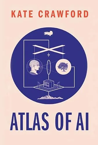 Atlas of AI: Power, Politics, and the Planetary Costs of Artificial Intelligence