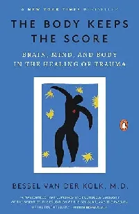 The Body Keeps the Score: Brain, Mind, and Body in the Healing of Trauma