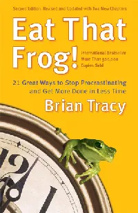 Eat That Frog! 21 Great Ways to Stop Procrastinating and Get More Done in Less Time