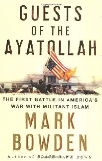 Guests of the Ayatollah: The First Battle in America's War with Militant Islam