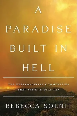 A Paradise Built in Hell: The Extraordinary Communities That Arise in Disaster cover