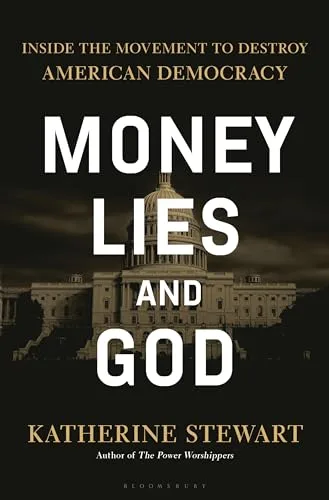 Money, Lies, and God: Inside the Movement to Destroy American Democracy