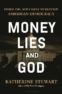 Money, Lies, and God: Inside the Movement to Destroy American Democracy
