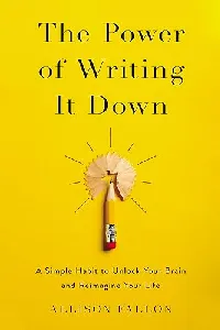 The Power of Writing It Down: A Simple Habit to Unlock Your Brain and Reimagine Your Life