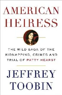American Heiress: The Wild Saga of the Kidnapping, Crimes and Trial of Patty Hearst