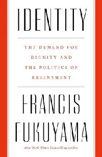 Identity: The Demand for Dignity and the Politics of Resentment