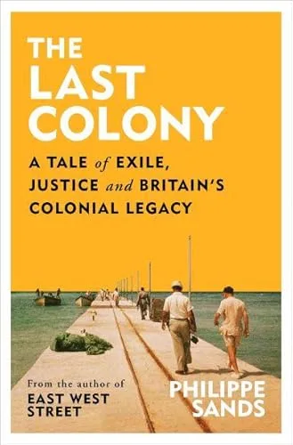 The Last Colony: A Tale of Exile, Justice and Britain's Colonial Legacy