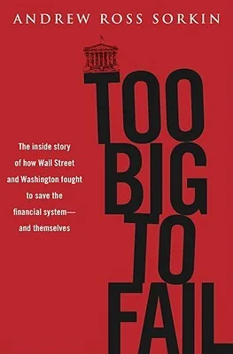 Too Big to Fail: The Inside Story of How Wall Street and Washington Fought to Save the Financial System from Crisis — and Themselves