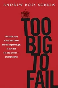 Too Big to Fail: The Inside Story of How Wall Street and Washington Fought to Save the Financial System from Crisis — and Themselves