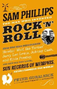 Sam Phillips: The Man Who Invented Rock 'n' Roll