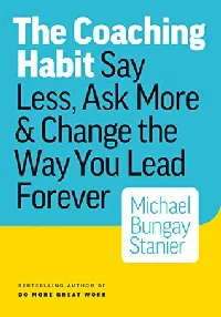 The Coaching Habit: Say Less, Ask More & Change the Way You Lead Forever
