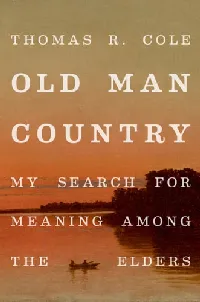 Old Man Country My Search for Meaning Among the Elders