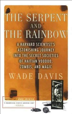 The Serpent and the Rainbow: A Harvard Scientist's Astonishing Journey into the Secret Societies of Haitian Voodoo, Zombis, and Magic