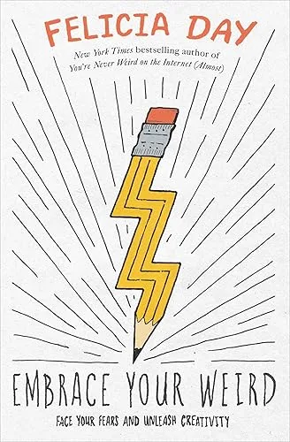 Embrace Your Weird: Face Your Fears and Unleash Creativity
