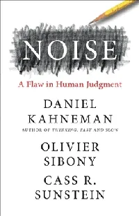 Noise: A Flaw in Human Judgment