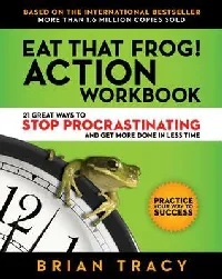 Eat That Frog! Action Workbook: 21 Great Ways to Stop Procrastinating and Get More Done in Less Time