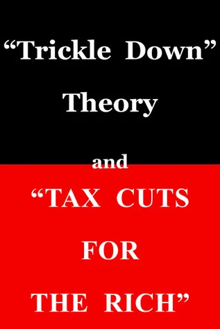 "Trickle Down" Theory and "Tax Cuts for the Rich"