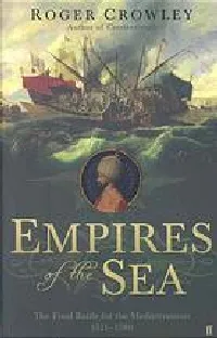 Empires of the Sea: The Final Battle for the Mediterranean, 1521 - 1580