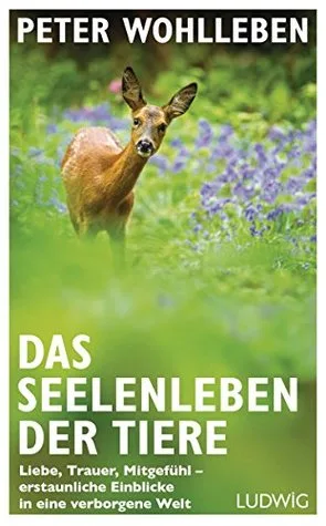 Das Seelenleben der Tiere: Liebe, Trauer, Mitgefühl - erstaunliche Einblicke in eine verborgene Welt cover
