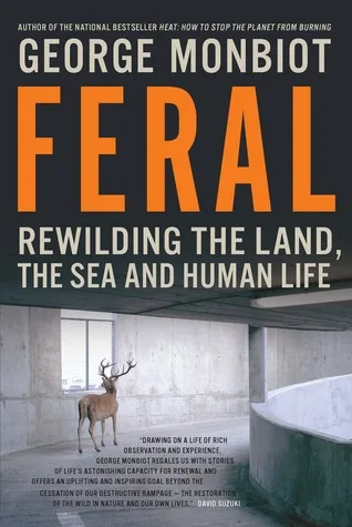 Feral: Rewilding the Land, the Sea and Human Life