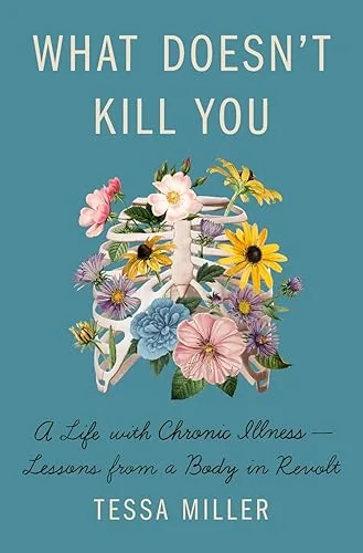 What Doesn't Kill You: A Life with Chronic Illness - Lessons from a Body in Revolt