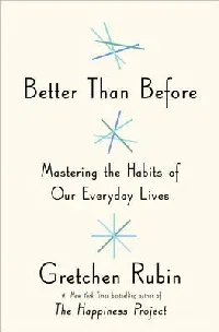 Better Than Before: Mastering the Habits of Our Everyday Lives