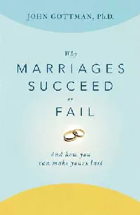 Why Marriages Succeed or Fail: And How You Can Make Yours Last