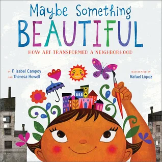 Maybe Something Beautiful: How Art Transformed a Neighborhood cover