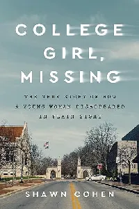 College Girl, Missing: The True Story of How a Young Woman Disappeared in Plain Sight