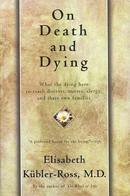 On Death and Dying: What the Dying Have to Teach Doctors, Nurses, Clergy and Their Own Families