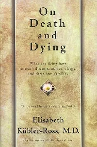 On Death and Dying: What the Dying Have to Teach Doctors, Nurses, Clergy and Their Own Families