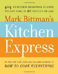 Mark Bittman's Kitchen Express: 404 Inspired Seasonal Dishes You Can Make in 20 Minutes or Less