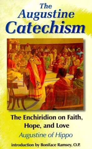 The Augustine Catechism: The Enchiridon on Faith, Hope, and Love cover